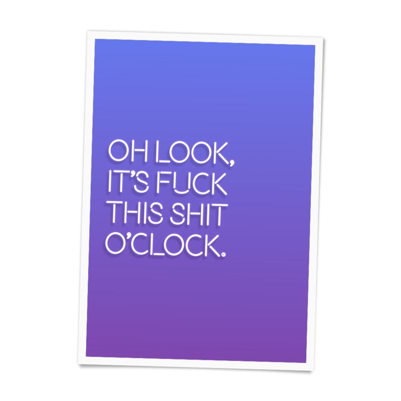 Oh Look It's F*ck This Sh*t O'Clock Poster