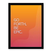 Load image into Gallery viewer, Go Forth Be Epic Giclée Framed Art Print
