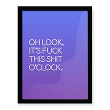 Load image into Gallery viewer, Oh Look It&#39;s F*ck This Sh*t O&#39;Clock Giclée Framed Art Print
